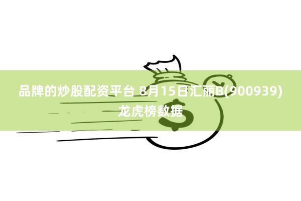 品牌的炒股配资平台 8月15日汇丽B(900939)龙虎榜数据