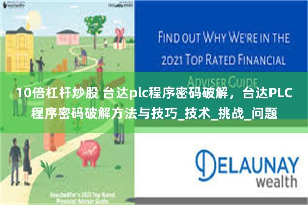 10倍杠杆炒股 台达plc程序密码破解，台达PLC程序密码破解方法与技巧_技术_挑战_问题